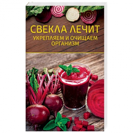 Овощи. Грибы. Фрукты и ягоды, книга Свекла лечит. Укрепляем и очищаем организм заказать