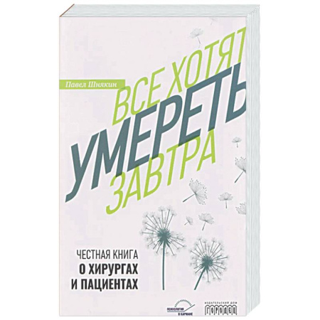 История медицины, книга Все хотят умереть завтра. Честная книга о хирургах и пациентах заказать