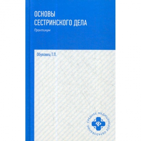 Сестринское дело. Медицинский персонал, книга Основы сестринского дела: практикум заказать