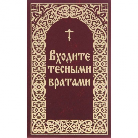 Книги, книга Входите тесными вратами. Из творений святых отцов и подвижников благочестия заказать