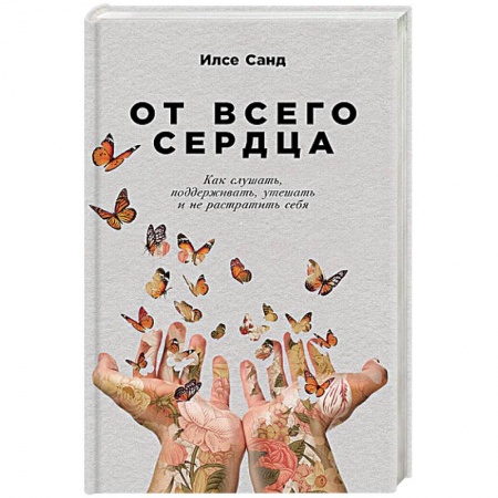 Психология. Общие работы, книга От всего сердца. Как слушать,поддерживать,утешать и не растратить себя заказать