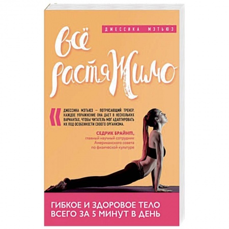 Лечебная физкультура, книга Всё растяжимо. Гибкое и здоровое тело всего за 5 минут в день заказать