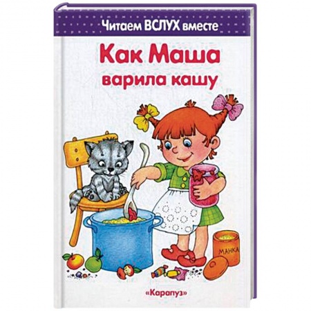 Развитие речи. Чтение, книга Как Маша варила кашу. Читаем вслух вместе заказать