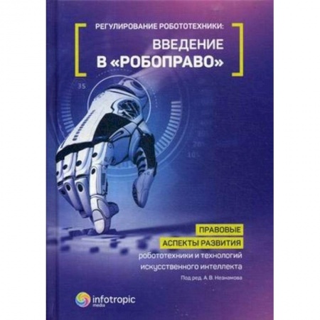 Юриспруденция. Общие вопросы права, книга Регулирование робототехники. Введение в «робоправо». Правовые аспекты развития робототехники и технологий искусственного интеллекта заказать