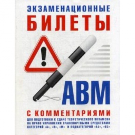 Дополнительные учебные пособия, книга Экзаменационные билеты для подготовки к сдаче теоретического экзамена на право управления транспортными средствами категории 'А', 'В', 'М' и подкатегорий 'А1', 'В1' с комментариями заказать