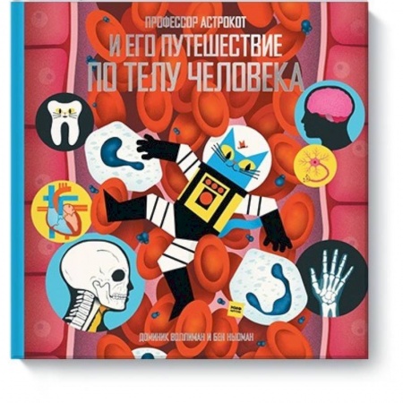 Человек. Земля. Вселенная, книга Профессор Астрокот и его путешествие по телу человека заказать