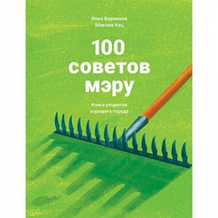 Общие справочники, книга 100 советов мэру.Книга рецептов хорошего города заказать