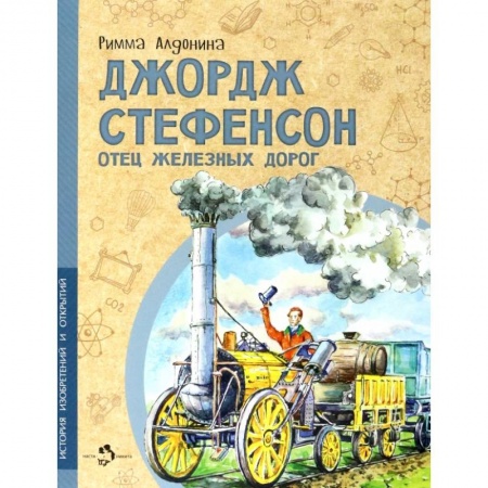 Биографии известных личностей для детей, книга Джордж Стефенсон. Отец железных дорог заказать