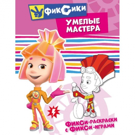 Развивающие раскраски, книга Фикси-раскраски с фикси-играми. Умелые мастера. Раскраска заказать