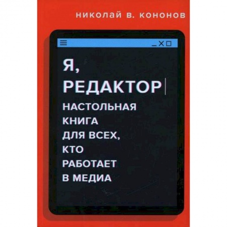 Издательское дело, книга Я, редактор. Настольная книга для всех, кто работает в медиа заказать