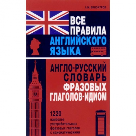 Учебники, самоучители, пособия, книга Все правила английского языка. Англо-русский словарь фразовых глаголов-идиом. 1220 наиболее употребительных фразовых глаголов с идиоматическими значениями заказать
