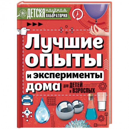 Опыты и эксперименты, книга Лучшие опыты и эксперименты дома для детей и взрослых заказать