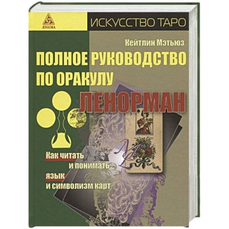Гадание по картам Таро, книга Полное руководство по оракулу Ленорман. Как читать и понимать язык и символизм карт заказать