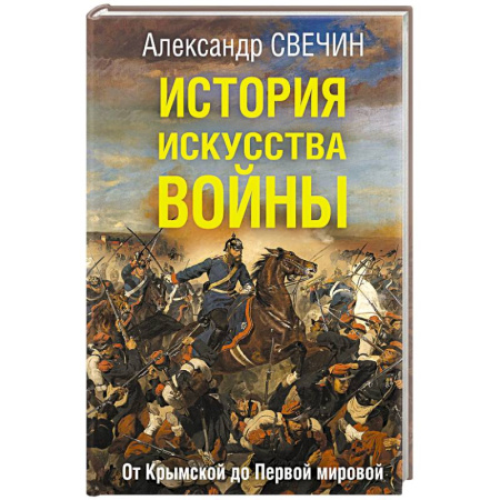 Общие работы по истории войн, книга История искусства войны. От Крымской до Первой мировой заказать