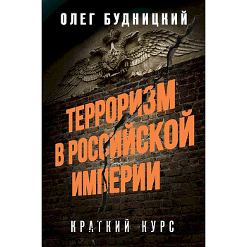Терроризм в Российской Империи. Краткий курс Терроризм в Российской Империи. Краткий курс