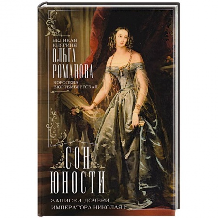 Императорский Дом Романовых, книга Сон юности. Записки дочери императора Николая I. Великая княгиня Ольга Николаевна Романова заказать