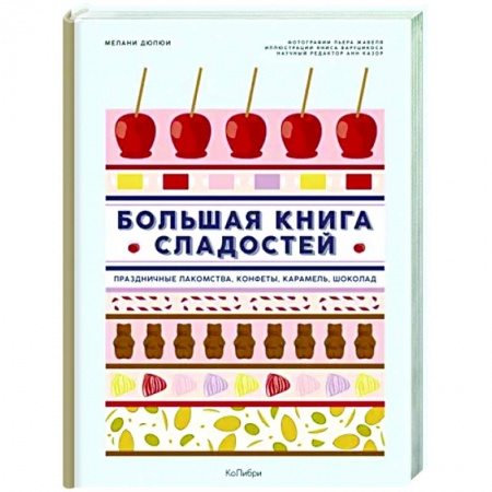 Выпечка, десерты, книга Большая книга сладостей. Праздничные лакомства,конфеты, карамель,шоколад заказать
