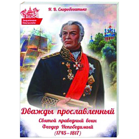 Жития русских святых, жизнеописания церковных деятелей, книга Дважды прославленный: святой праведный воин Федор Непобедимый (1745-1817) заказать