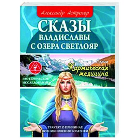 Другие эзотерические учения, книга Сказы Владиславы с озера Светлояр. Трактат о причинах возникновения болезней заказать