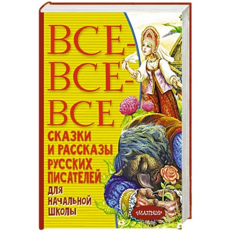 Сборники произведений и хрестоматии для детей, книга Все-все-все сказки и рассказы русских писателей для начальной школы заказать