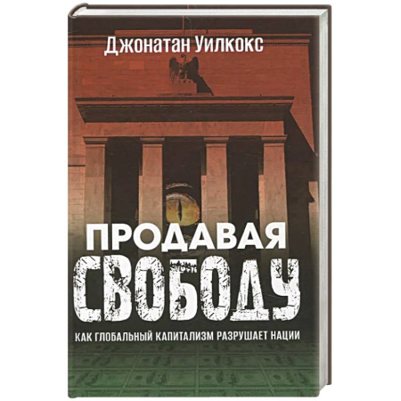 История экономики, книга Продавая свободу. Как глобальный капитализм разрушает нации заказать