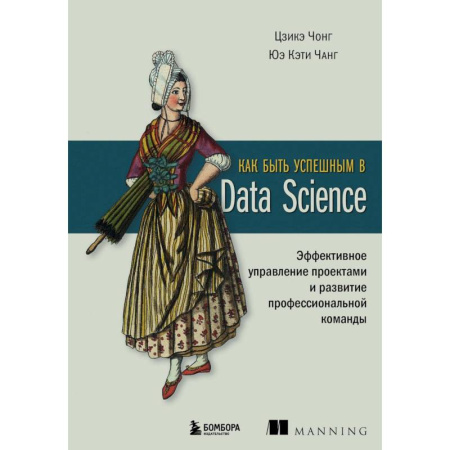 Информационные технологии, книга Как быть успешным в Data Science. Эффективное управление проектами и развитие профессиональной команды заказать