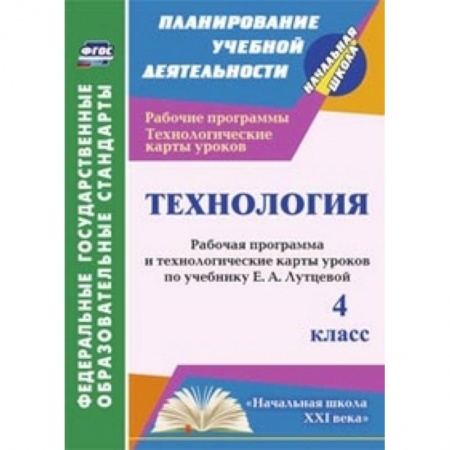 Книги, книга Технология. 4 класс. Рабочая программа и технологические карты уроков по учебнику Е.А. Лутцевой. 'Начальная школа XXI века' заказать