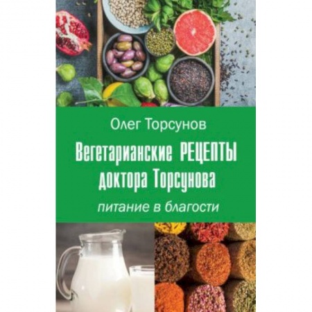 Вегетарианская кухня, книга Вегетарианские рецепты доктора Торсунова. Питание в Благости заказать