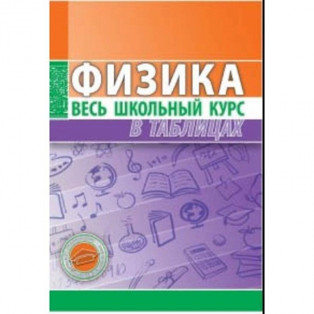 Физика. Астрономия, книга Физика. Весь школьный курс в таблицах заказать