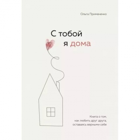 Психология отношений, книга С тобой я дома. Книга о том, как любить друг друга, оставаясь верными себе заказать