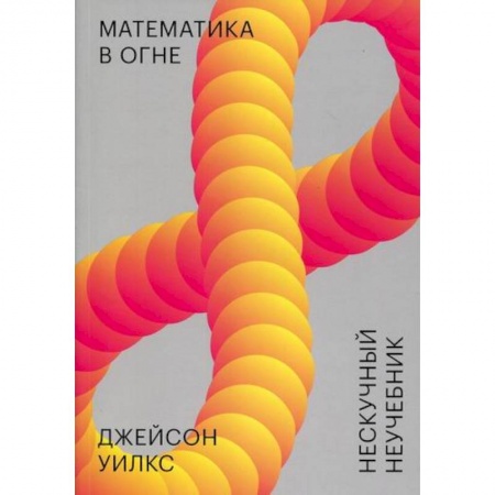Математика, книга Математика в огне. Нескучный неучебник заказать