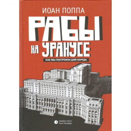 Историческая зарубежная проза, книга Рабы на Уранусе. Как мы построили Дом народа заказать