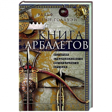 Оружие, книга Книга арбалетов. История средневекового метательного оружия заказать