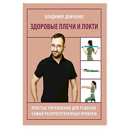 Массаж: лечебный, восточный, книга Здоровые плечи и локти. Простые упражнения для решения самых распространенных проблем заказать