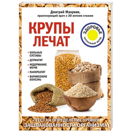 Общие работы. Лекарственные растения, книга Крупы лечат: больные суставы, дерматит, недержание мочи, панкреатит, варикозную болезнь. заказать