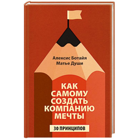 Деловая литература. Право. Психология, книга Как самому создать компанию мечты: 30 принципов заказать