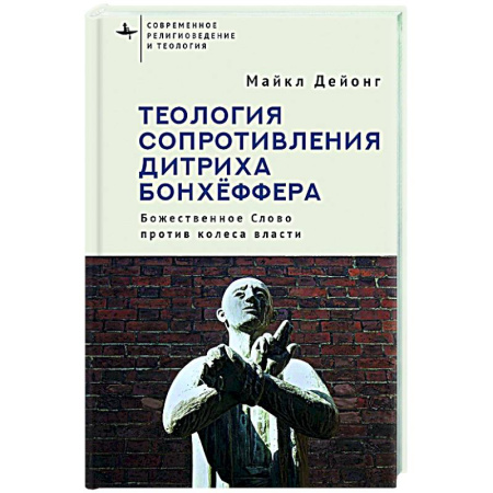 Богословие. Теология, книга Теология сопротивления Дитриха Бонхёффера. Божественное Слово против колеса власти заказать
