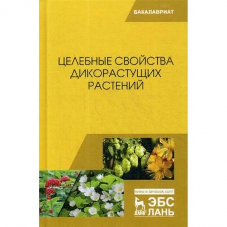 Сельское хозяйство. Лесное хозяйство. Растениеводство, книга Целебные свойства дикорастущих растений. Учебное пособие заказать