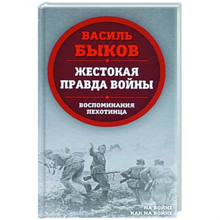 Публицистика, книга Жестокая правда войны. Воспоминания пехотинца заказать