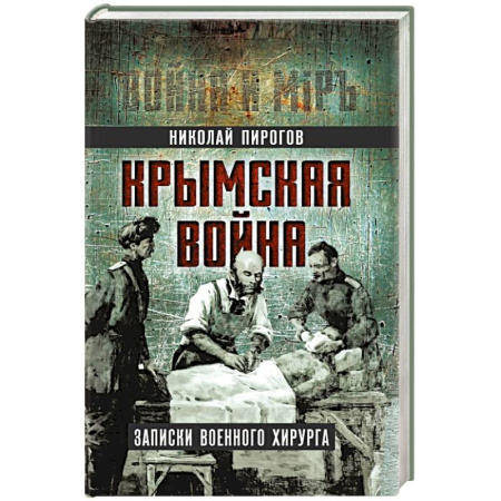 Мемуары, биографии исторических личностей, книга Крымская война. Записки военного хирурга заказать