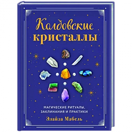Магия и колдовство, книга Колдовские кристаллы. Магические ритуалы, заклинания и практики заказать