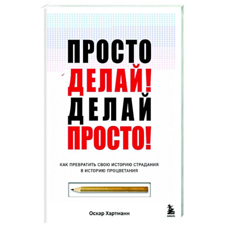 Достижение успеха в жизни, книга Просто делай! Делай просто! Как превратить свою историю страдания в историю процветания заказать