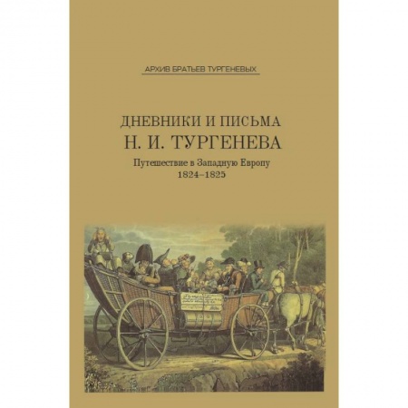 Эссе, письма, очерки, книга Дневники и письма Николая Ивановича Тургенева. Том 4. Путешествие в Западную Европу. 1824-1825. Выпуск 7 заказать