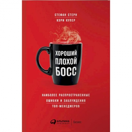 Лидерство, книга Хороший плохой босс.Наиболее распространенные ошибки и заблуждения топ-менеджеров заказать