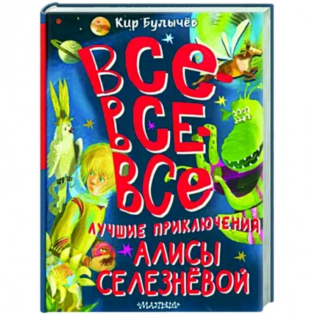 Отечественные мультфильмы, книга Все-все-все лучшие приключения Алисы Селезнёвой заказать