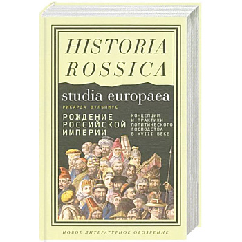 Рождение Российской империи. Концепции и практики политического господства в XVIII веке Рождение Российской империи. Концепции и практики политического господства в XVIII веке
