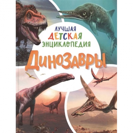 Животный и растительный мир, книга Динозавры. Лучшая детская энциклопедия заказать