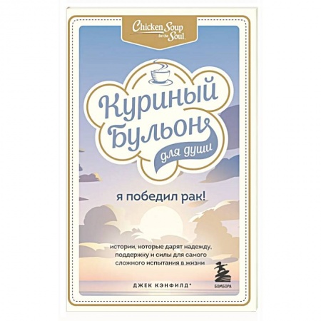 Психология. Общие работы, книга Куриный бульон для души: Я победил рак! Истории, которые дарят надежду, поддержку и силы для самого сложного испытания в жизни заказать