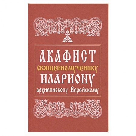 Богослужебные издания, книга Акафист священномученику Илариону, архиепископу Верейскому заказать