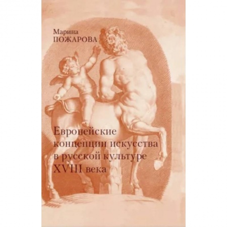 История культуры России, книга Европейские концепции искусства в русской культуре XVIII века. Очерки заказать